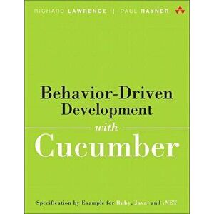 Behavior-Driven Development with Cucumber: Better Collaboration for Better Software, Paperback - Richard Lawrence imagine
