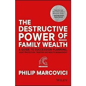 The Destructive Power of Family Wealth: A Guide to Succession Planning, Asset Protection, Taxation and Wealth Management, Hardcover - Philip Marcovici imagine