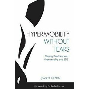 Hypermobility Without Tears: Moving Pain-Free with Hypermobility and EDS, Paperback - Jeannie Di Bon imagine