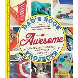 Dad's Book of Awesome Projects: From Stilts and Superhero Capes to Tinker Boxes and Seesaws, 25+ Fun Do-It-Yourself Projects for Families, Paperback - imagine