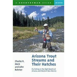 Arizona Trout Streams and Their Hatches: Fly Fishing in the High Deserts of Arizona and Western New Mexico, Paperback - Charles R. Meck imagine
