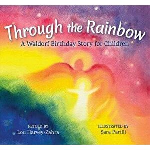 Through the Rainbow: A Waldorf Birthday Story for Children, Hardcover - Lou Harvey-Zahra imagine