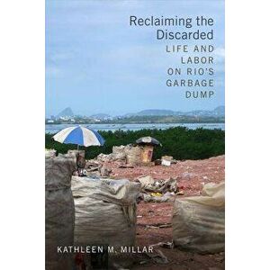 Reclaiming the Discarded: Life and Labor on Rio's Garbage Dump, Paperback - Kathleen M. Millar imagine