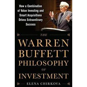 The Warren Buffett Philosophy of Investment: How a Combination of Value Investing and Smart Acquisitions Drives Extraordinary Success, Hardcover - Ele imagine