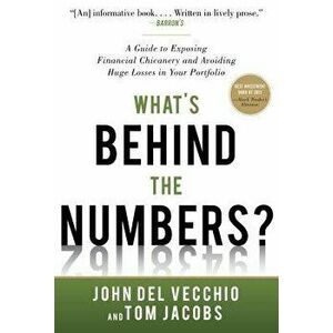 What's Behind the Numbers?: A Guide to Exposing Financial Chicanery and Avoiding Huge Losses in Your Portfolio, Hardcover - John del Vecchio imagine