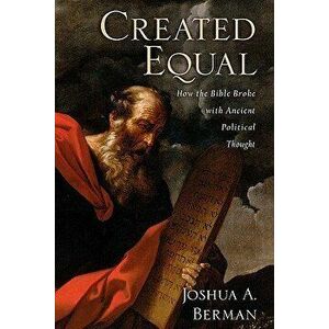 Created Equal: How the Bible Broke with Ancient Political Thought, Paperback - Joshua a. Berman imagine