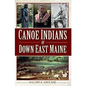 Canoe Indians of Down East Maine, Paperback - William a. Haviland imagine