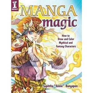 Manga Magic: How to Draw and Color Mythical and Fantasy Characters, Paperback - Supittha Annie Bunyapen imagine