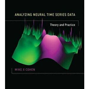 Analyzing Neural Time Series Data: Theory and Practice, Hardcover - Mike X. Cohen imagine