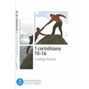 1 Corinthians 10-16: Loving Church: 8 Studies for Individuals or Groups - Mark Dever imagine