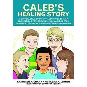 Caleb's Healing Story: An Interactive Story with Activities to Help Children to Overcome Challenges Arising from Trauma, Attachment Issues, A, Paperba imagine