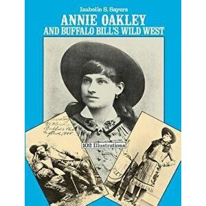 Annie Oakley and Buffalo Bill's Wild West, Paperback - Isabelle S. Sayers imagine