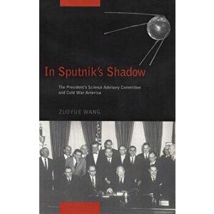 In Sputnik's Shadow: The President's Science Advisory Committee and Cold War America - Zuoyue Wang imagine