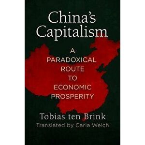 China's Capitalism: A Paradoxical Route to Economic Prosperity, Hardcover - Tobias ten Brink imagine