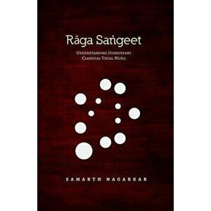 Raga Sangeet: Understanding Hindustani Classical Vocal Music, Paperback - Samarth Nagarkar imagine