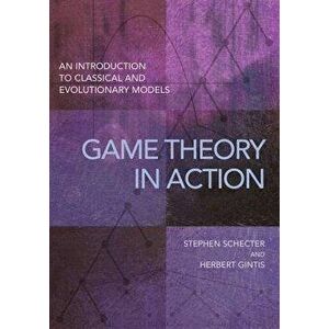 Game Theory in Action: An Introduction to Classical and Evolutionary Models, Paperback - Stephen Schecter imagine