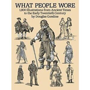 What People Wore: 1, 800 Illustrations from Ancient Times to the Early Twentieth Century, Paperback - Douglas Gorsline imagine