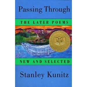 Passing Through: The Later Poems, New and Selected, Paperback - Stanley Kunitz imagine