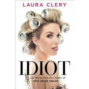 Idiot: Essays, Hardcover - Laura Clery imagine