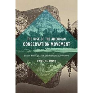 The Rise of the American Conservation Movement: Power, Privilege, and Environmental Protection, Paperback - Dorceta E. Taylor imagine