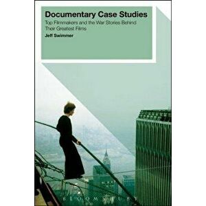 Documentary Case Studies: Behind the Scenes of the Greatest (True) Stories Ever Told, Paperback - Jeff Swimmer imagine
