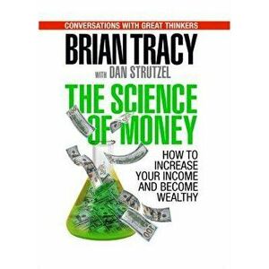 The Science of Money: How to Increase Your Income and Become Wealthy, Paperback - Brian Tracy imagine