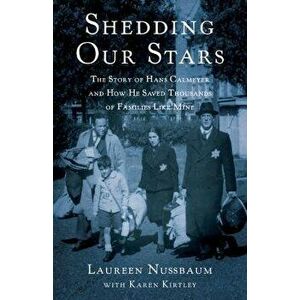 Shedding Our Stars: The Story of Hans Calmeyer and How He Saved Thousands of Families Like Mine, Paperback - Laureen Nussbaum imagine