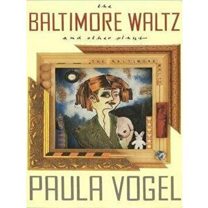 The Baltimore Waltz and Other Plays - Paula Vogel imagine