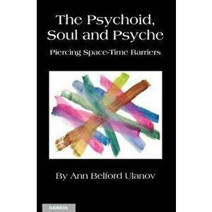 The Psychoid, Soul and Psyche: Piercing Space-Time Barriers, Paperback - Ann Belford Ulanov imagine