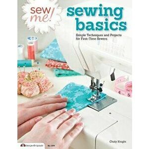 Sew Me! Sewing Basics: Simple Techniques and Projects for First-Time Sewers, Paperback - Choly Knight imagine