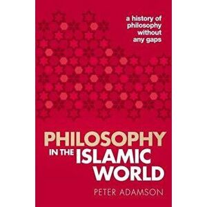 Philosophy in the Islamic World: A History of Philosophy Without Any Gaps, Volume 3, Paperback - Peter Adamson imagine