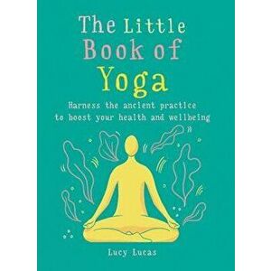 The Little Book of Yoga: Harness the Ancient Practice to Boost Your Health and Wellbeing, Paperback - Lucy Lucas imagine
