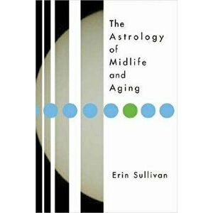 Astrology of Midlife and Aging, Paperback - Erin Sullivan imagine
