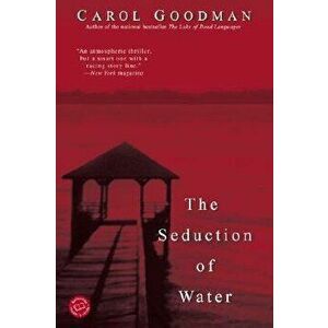 The Seduction of Water, Paperback - Carol Goodman imagine