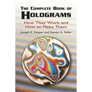 The Complete Book of Holograms: How They Work and How to Make Them, Paperback - Joseph E. Kasper imagine
