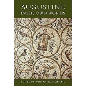 Augustine in His Own Words, Paperback - William Harmless imagine