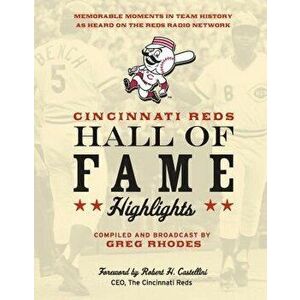 Cincinnati Reds Hall of Fame Highlights: Memorable Moments in Team History as Heard on the Reds Radio Network, Paperback - Greg Rhodes imagine
