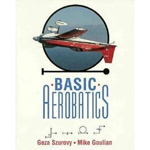 Basic Aerobatics, Paperback - Geza Szurovy imagine
