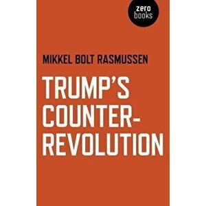 Trump's Counter-Revolution, Paperback - Mikkel Bolt Rasmussen imagine