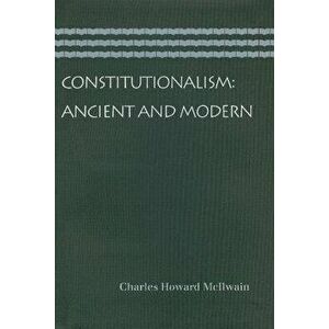 Constitutionalism: Ancient and Modern, Paperback - Charles Howard McIlwain imagine