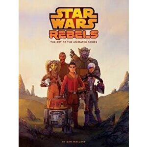 The Art of Star Wars Rebels, Hardcover - Dan Wallace imagine