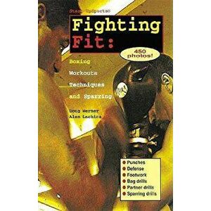 Fighting Fit: Boxing Workouts, Techniques, and Sparring, Paperback - Doug Werner imagine