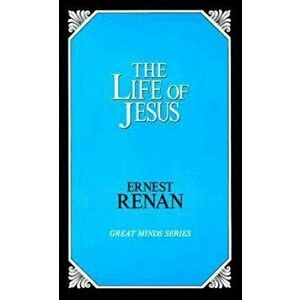 The Life of Jesus, Paperback - Ernest Renan imagine