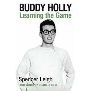 Buddy Holly: Learning the Game, Paperback - Spencer Leigh imagine