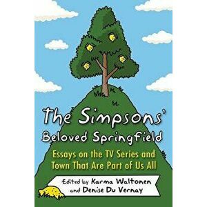 The Simpsons' Beloved Springfield: Essays on the TV Series and Town That Are Part of Us All, Paperback - Karma Waltonen imagine