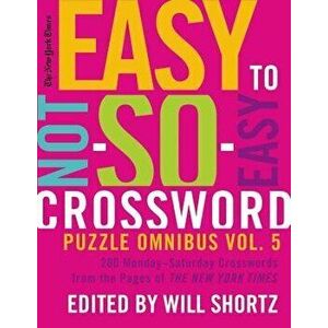 The New York Times Easy to Not-So-Easy Crossword Puzzle Omnibus Volume 5: 200 Monday--Saturday Crosswords from the Pages of the New York Times, Paperb imagine
