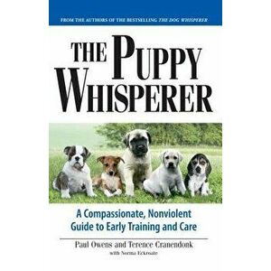 The Puppy Whisperer: A Compassionate, Non Violent Guide to Early Training and Care, Paperback - Paul Owens imagine