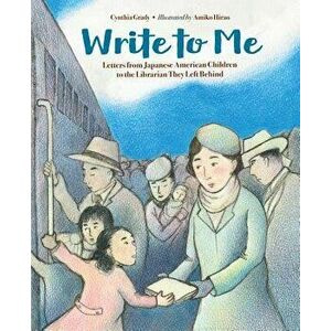 Write to Me: Letters from Japanese American Children to the Librarian They Left Behind, Paperback - Cynthia Grady imagine