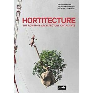 Hortitecture: The Power of Architecture and Plants, Paperback - Almut Gruntuch-Ernst imagine