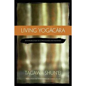 Living Yogacara: An Introduction to Consciousness-Only Buddhism, Paperback - Tagawa Shun'ei imagine